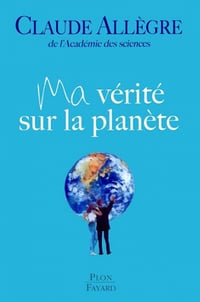 Ma vérité sur la planète - Claude Allègre