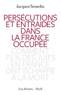 Persécutions et entraides dans la France occupée - Jacques Sémelin (2013)
