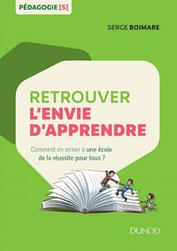 Retrouver l'envie d'apprendre : Comment en arriver à une école de la réussite pour tous ? - Serge Boimare
