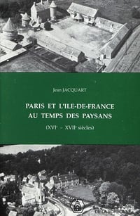 Paris et l’Ile de France au temps des paysans (XVI-XVIIe siècles) - Jen Jacquart