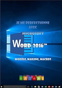 Je me perfectionne avec Word 2016: modèles, mailing, macros (J’apprends à me servir de)