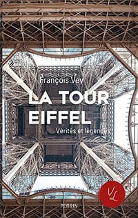 La Tour Eiffel, vérités et légendes - Francois VEY (2018)