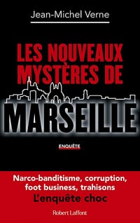 Les Nouveaux mystères de Marseille. Narco-banditisme, corruption, foot business, trahisons : l'enquête choc - Jean-Michel Verne (2022)