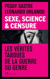 Sexe, Science & Censure : Les vérités taboues de la guerre du genre - Peggy Sastre, Léonardo Orlando (2025)