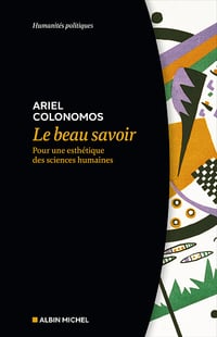 Le Beau Savoir : Pour une esthétique des sciences humaines - Ariel Colonomos (2023)