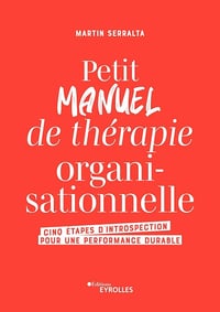 Petit manuel de thérapie organisationnelle : Cinq étapes d'introspection pour une performance durable - Martin Serralta (2024)