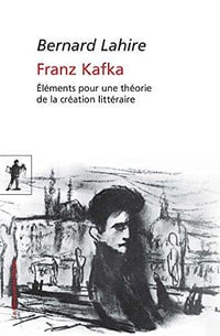 Franz Kafka, Elements pour une theorie de la creation litteraire - Bernard Lahire
