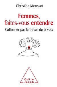 Femmes, faites-vous entendre: S'affirmer par le travail de la voix - Christine Moussot (2017)