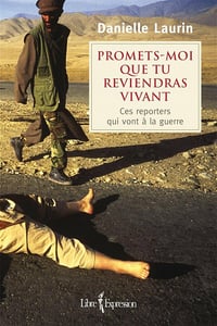 Promets-moi que tu reviendras vivant - Ces reporters qui vont à la guerre - Danielle Laurin