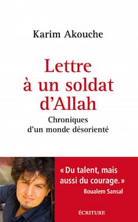 Karim Akouche - Lettre à un soldat d’Allah: Chroniques d’un monde désorienté