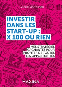 Investir dans les start-up : x100 ou rien - Gabriel Jarrosson (2023)