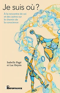 Je suis où? À la rencontre de soi et des autres sur le chemin de la conscience - Isabelle Pagé, Luc Doyon (2025)
