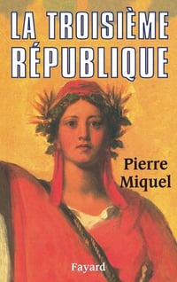La Troisième République - Pierre Miquel