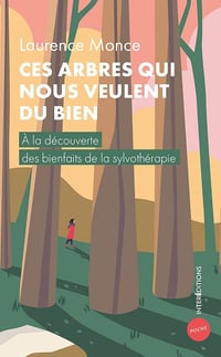 Laurence Monce - Ces arbres qui nous veulent du bien : A la découverte des bienfaits de la sylvothérapie