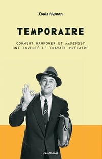 Temporaire : Comment Manpower et McKinsey ont inventé le travail précaire - Louis Hyman (2021)
