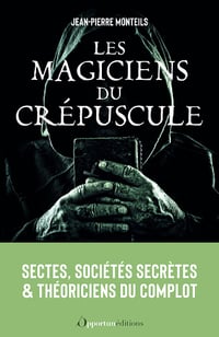 Les magiciens du crépuscule : Sectes, sociétés secrètes et théoriciens du complot - Jean-Pierre Monteils (2023)