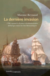 La dernière invasion : 1798, quand la France révolutionnaire débarque dans les îles Britanniques - Maxime Reynaud (2024)