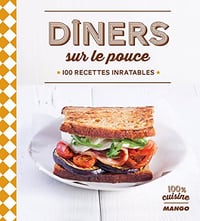 Dîners sur le pouce : 100 recettes inratables - Collectif