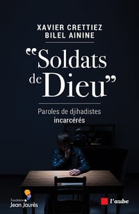 Soldats de Dieu : Paroles de Djihadistes Incarcérés - Xavier Crettiez, Bilel Ainine