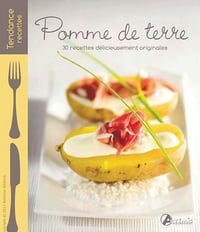 Pomme de terre : 30 recettes délicieusement originales - Patrick André, Guillaume Mourton