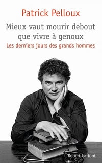 Patrick Pelloux - Mieux vaut mourir debout que vivre à genoux