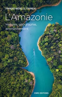 L’Amazonie - Histoire, géographie, environnement - Jean-michel Le tourneau