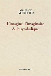 L'Imaginé , l'imaginaire et le symbolique - Maurice Godelier