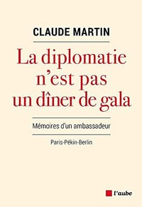 La diplomatie n’est pas un dîner de gala: Mémoires d'un ambassadeur - Claude Martin