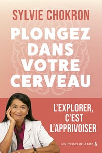 Plongez dans votre cerveau. L'explorer, c'est l'apprivoiser : mieux comprendre son cerveau et ses émotions grâce aux dernières recherches scientifiques - Sylvie Chokron (2025)