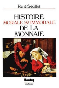 Histoire morale et immorale de la monnaie - René Sédillot