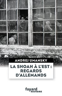 La Shoah à l’Est : regards d’Allemands - Andrej Umansky