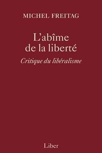 Michel Freitag - Abîme de la liberté (L'): Critique du libéralisme