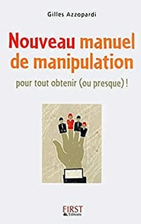 Nouveau manuel de manipulation: Pour tout obtenir (ou presque) ! - Gilles Azzopardi