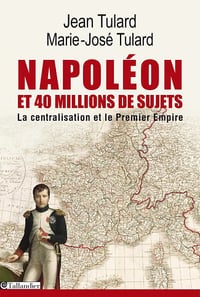 Jean Tulard - Napoléon et 40 millions de sujets
