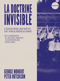 La Doctrine invisible: L'Histoire secrète du néolibéralisme (et comment il en est arrivé à contrôler nos vies) - George Monbiot, Peter Hutchison (2025)