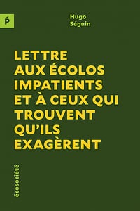 Lettre aux écolos impatients et à ceux qui trouvent qu'ils exagèrent - Hugo Séguin (2022)