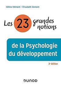 Les 23 grandes notions de la psychologie du développement, 3e édition - Céline Clément (2021)