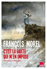 C'est la gaieté qui m'en impose: Chroniques 2023-2025 - François Morel (2025)