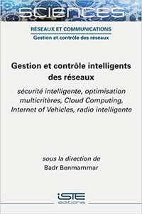 Gestion et contrôle intelligents des réseaux: Sécurité intelligente, optimisation multicritères, Cloud Computing, Internet of Vehicles, radio intelligente - Badr Benmammar (2020)