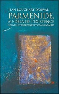 Jean Bouchart d'Orval - Parménide, au-delà de l'existence