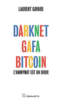 Darknet, GAFA, bitcoin : L’anonymat est un choix - Laurent Gayard (2018)