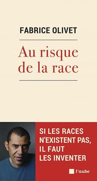 Au risque de la race: Si les races n'existent pas, il faut les inventer - Fabrice Olivet (2021)