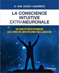 La conscience intuitive extraneuronale : Un concept révolutionnaire désormais reconnu par la médecine - Jean-Jacques Charbonier