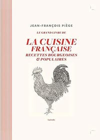 Jean-François Piège - Le grand livre de la cuisine française : Recettes bourgeoises et populaires