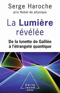 La Lumière révélée: De la lunette de Galilée à l’étrangeté quantique - Serge Haroche (2020)