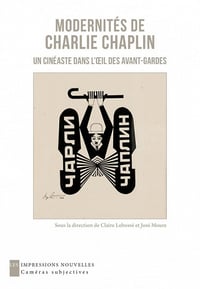 Modernités de Charlie Chaplin : Un cinéaste dans l’oeil des avant-gardes - José Moure, Claire Lebossé (2022)