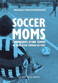 Soccer moms : Chroniques d’une femme au bord d’un terrain de foot - Magali Nachtergael (2024)