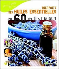 Bienfaits des huiles essentielles en 60 recettes maison - Nathalie Semenuik