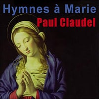 Hymnes à Marie: Poèmes dédiés à la Vierge - Paul Claudel (2008)