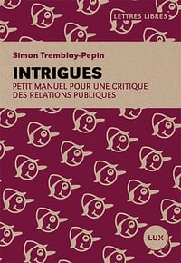 Intrigues : Petit manuel pour une critique des relations publiques - Simon Tremblay-Pepin (2025)
